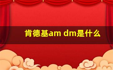 肯德基am dm是什么